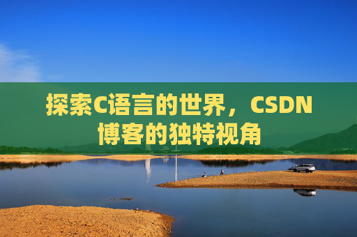 探索C语言的世界,CSDN博客的独特视角